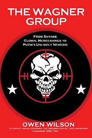 The Wagner Group: Yevgeny Prigozhin's Mercenaries and Their Ties to Vladimir Putin - Owen Wilson - Böcker - Gibson Square Books Ltd - 9781783342563 - 20 juni 2024