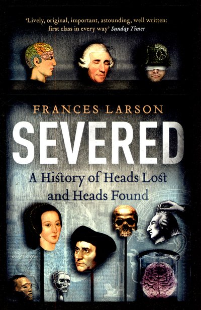 Cover for Dr Frances Larson · Severed: A History of Heads Lost and Heads Found (Pocketbok) (2015)