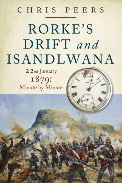 Cover for Chris, Peers, · Rorke's Drift and Isandlwana: 22nd January 1879: Minute by Minute (Paperback Book) (2021)