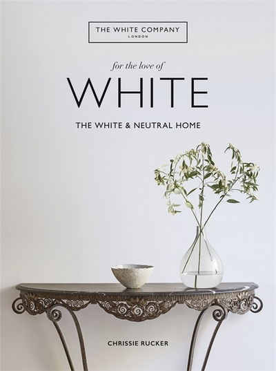 Cover for Chrissie Rucker · The White Company, For the Love of White: The White &amp; Neutral Home - White Company (Hardcover Book) (2019)