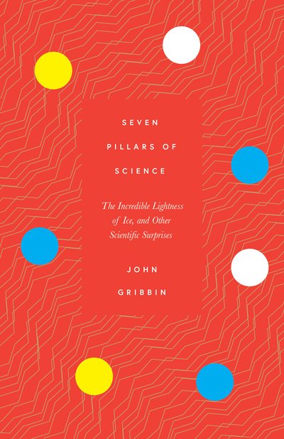 Cover for John Gribbin · Seven Pillars of Science: The Incredible Lightness of Ice, and Other Scientific Surprises (Gebundenes Buch) (2020)