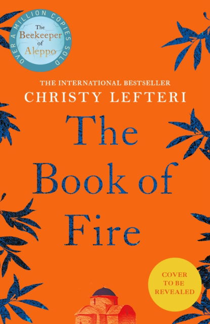 Cover for Christy Lefteri · The Book of Fire: The moving, captivating and unmissable new novel from the author of THE BEEKEEPER OF ALEPPO (Inbunden Bok) (2023)