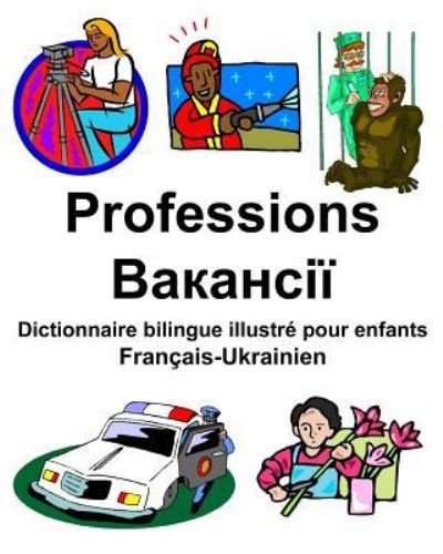 Francais-Ukrainien Professions/ Dictionnaire bilingue illustre pour enfants - Richard Carlson Jr - Boeken - Independently Published - 9781797921563 - 23 februari 2019