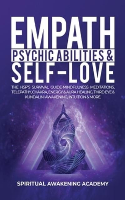 Cover for Spiritual Awakening Academy · Empath, Psychic Abilities &amp; Self-Love: The HSP's Survival Guide - Mindfulness, Meditations, Telepathy, Chakras, Energy &amp; Aura Healing, Third Eye &amp; Kundalini Awakening, Intuition &amp; More (Paperback Book) (2021)