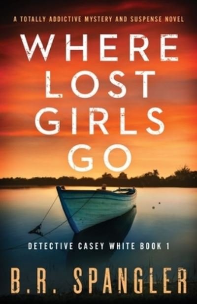 Cover for B R Spangler · Where Lost Girls Go: A totally addictive mystery and suspense novel - Detective Casey White (Paperback Bog) (2020)