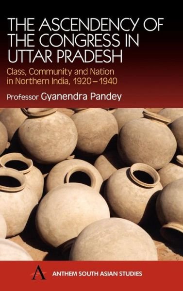 Cover for Gyanendra Pandey · The Ascendancy of the Congress in Uttar Pradesh: Class, Community and Nation in Northern India, 1920-1940 - Anthem South Asian Studies (Gebundenes Buch) (2002)