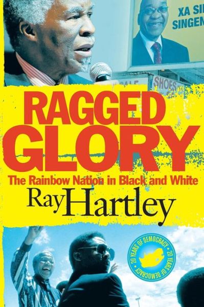 Ragged glory: The rainbow nation in black and white - Ray Hartley - Książki - Jonathan Ball Publishers SA - 9781868425563 - 13 sierpnia 2014