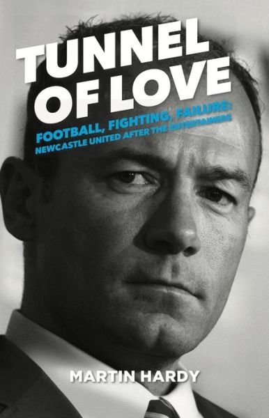 Cover for Martin Hardy · Tunnel of Love: Football, Fighting and Failure: Newcastle United After the Entertainers (Paperback Book) (2017)