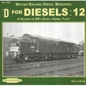 D for Diesels : 12: A Review of BR's Early Diesel Fleet - British Railway Diesel Memories - David Dunn - Books - Book Law Publications - 9781909625563 - April 12, 2017