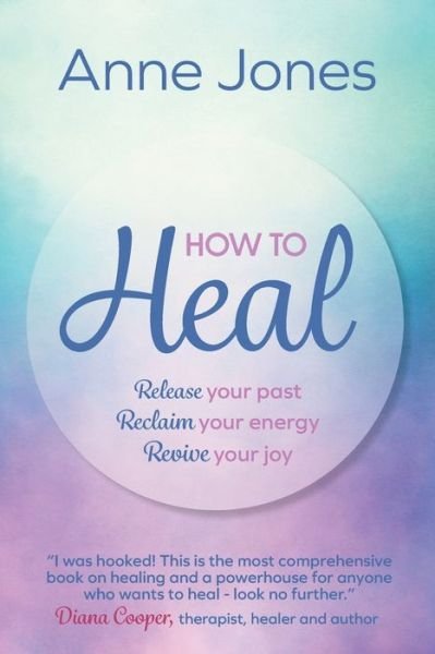 Cover for Jones, Anne (Author) · How to Heal: Release your past, reclaim your energy, revive your joy (Paperback Book) (2022)