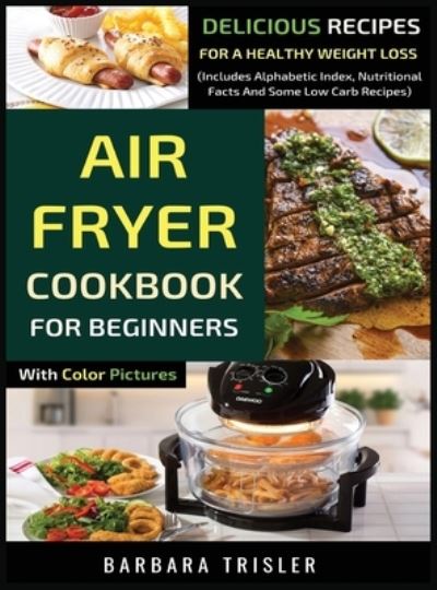 Cover for Barbara Trisler · Air Fryer Cookbook For Beginners With Color Pictures (Hardcover Book) (2019)