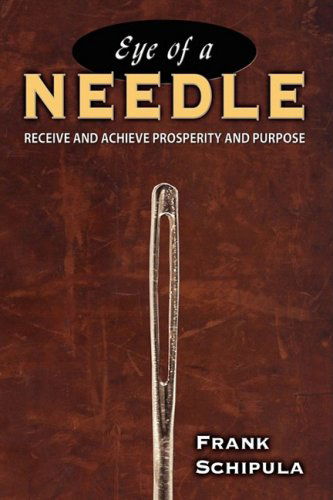 Cover for Frank Schipula · Eye of a Needle: Receive and Achieve Prosperity and Purpose (Paperback Book) (2007)