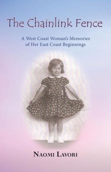 Cover for Naomi Lavori · The Chainlink Fence: a West Coast Woman's Memories of Her East Coast Beginnings (Paperback Book) (2015)