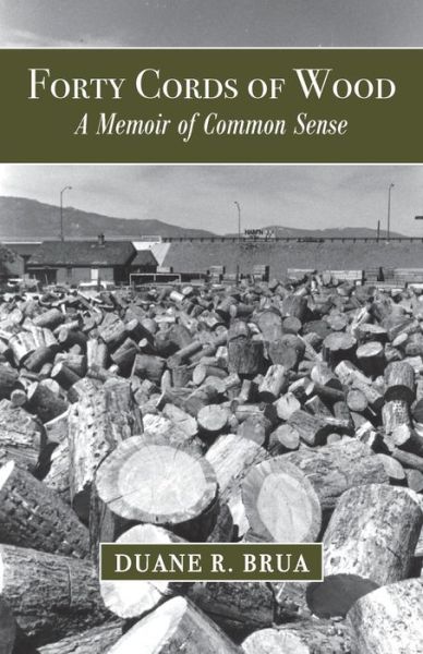 Cover for Duane R Brua · Forty Cords of Wood: a Memoir of Common Sense (Paperback Book) (2015)
