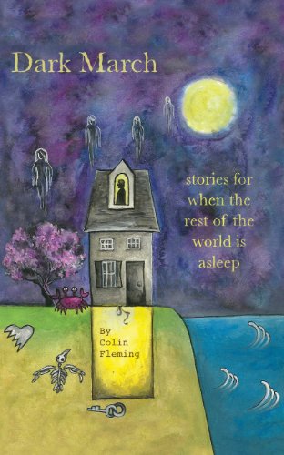 Dark March: Stories for when the Rest of the World is Asleep - Colin Fleming - Books - Outpost19 - 9781937402563 - June 8, 2013