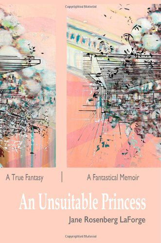 Cover for Jane Rosenberg Laforge · An Unsuitable Princess: a True Fantasy / a Fantastical Memoir (Paperback Book) (2014)