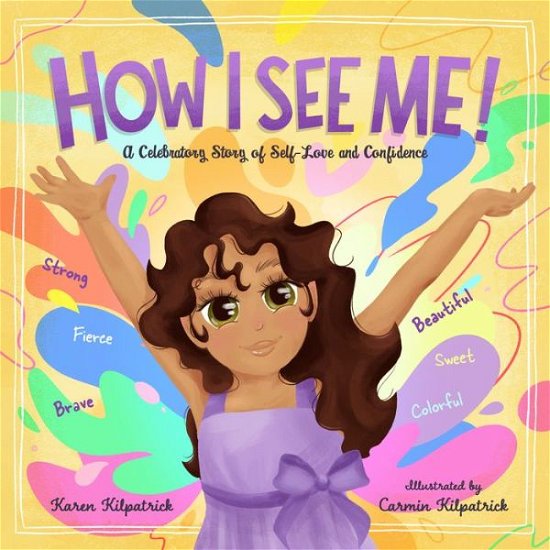 Cover for Karen Kilpatrick · How I See Me: Empowering Picture Book to Inspire Confidence and Self-Love (Gebundenes Buch) (2025)