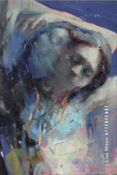 Afterfeast - Lisa Hiton - Books - Tupelo Press - 9781946482563 - October 1, 2021