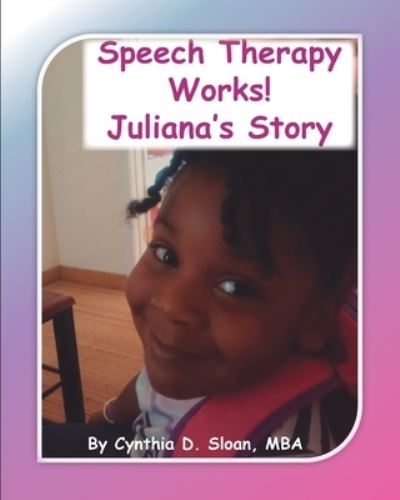 Cover for Cynthia D Sloan · Speech Therapy Works!: Juliana's Story (Paperback Book) (2020)