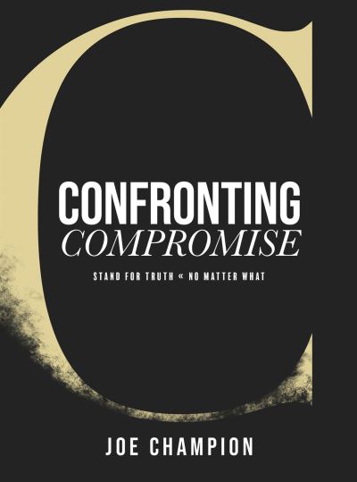 Confronting Compromise: Stand For Truth. No Matter What. - Joe Champion - Books - Avail - 9781954089563 - September 28, 2021