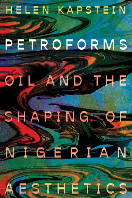 Cover for Helen Kapstein · Petroforms: Oil and the Shaping of Nigerian Aesthetics - Energy and Society (Paperback Book) (2025)