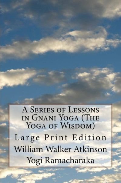 A Series of Lessons in Gnani Yoga - William Walker Atkinson - Books - CreateSpace Independent Publishing Platf - 9781974029563 - July 30, 2017