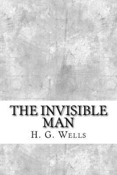 The Invisible Man - H. G. Wells - Livros - Createspace Independent Publishing Platf - 9781974087563 - 8 de agosto de 2017
