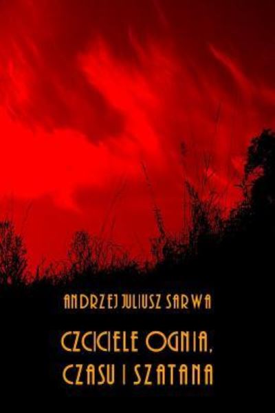 Cover for Andrzej Juliusz Sarwa · Czciciele Ognia, Czasu I Szatana (Paperback Book) (2017)