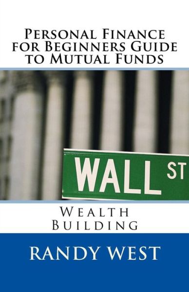 Personal Finance for Beginners Guide to Mutual Funds - Randy West - Books - Createspace Independent Publishing Platf - 9781978399563 - October 17, 2017