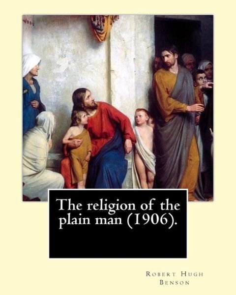 Cover for Msgr Robert Hugh Benson · The religion of the plain man (1906). By (Pocketbok) (2017)