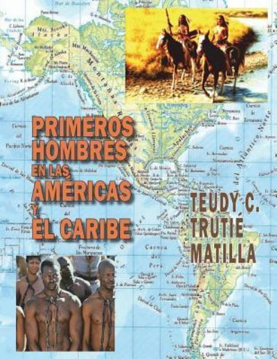 Primeros hombres en las Americas y El Caribe - Teudy C Trutie Matilla - Bøger - Createspace Independent Publishing Platf - 9781979574563 - 14. februar 2018