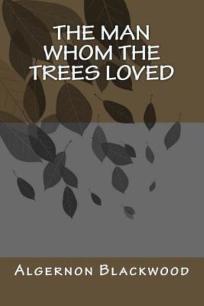 Cover for Algernon Blackwood · The Man Whom the Trees Loved (Paperback Bog) (2017)