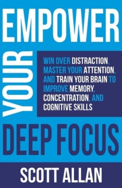 Empower Your Deep Focus - Scott Allan - Kirjat - Scott Allan - 9781989599563 - torstai 21. lokakuuta 2021