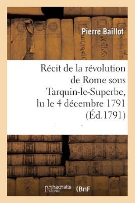 Cover for Baillot-p · Recit De La Revolution De Rome Sous Tarquin-le-superbe, Lu Le 4 Decembre 1791 (Paperback Book) [French edition] (2013)