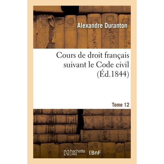 Cover for Alexandre Duranton · Cours de Droit Francais Suivant Le Code Civil. Tome 12 (Taschenbuch) (2017)