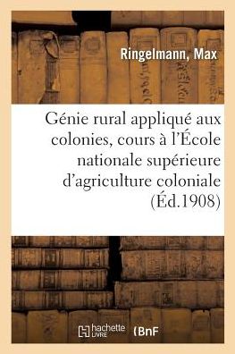 Cover for Max Ringelmann · Genie Rural Applique Aux Colonies, Cours A l'Ecole Nationale Superieure d'Agriculture Coloniale (Paperback Book) (2018)