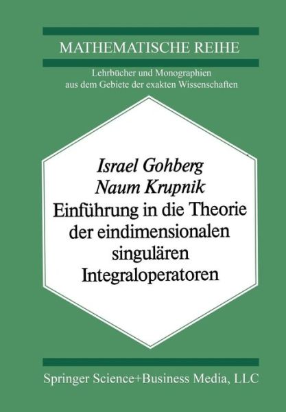 Cover for Gohberg, I (Tel-Aviv University) · Einfuhrung in Die Theorie Der Eindimensionalen Singularen Integraloperatoren (Paperback Book) [Softcover Reprint of the Original 1st 1979 edition] (2014)