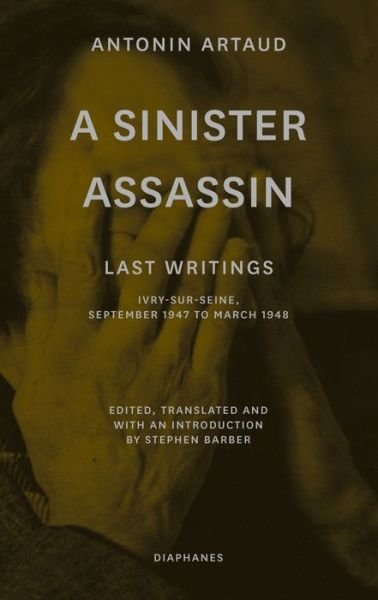 Cover for Antonin Artaud · A Sinister Assassin – Last Writings, Ivry–Sur–Seine, September 1947 to March 1948 (Paperback Book) (2023)
