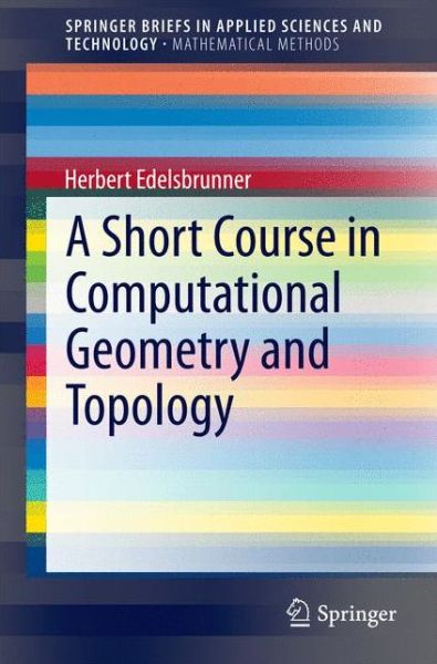 Cover for Herbert Edelsbrunner · A Short Course in Computational Geometry and Topology - SpringerBriefs in Applied Sciences and Technology (Paperback Book) (2014)