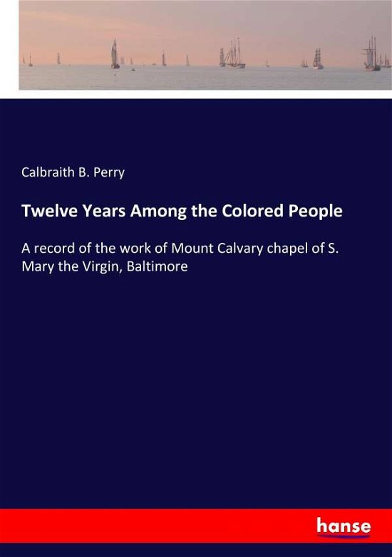 Twelve Years Among the Colored Pe - Perry - Books -  - 9783337288563 - August 7, 2017