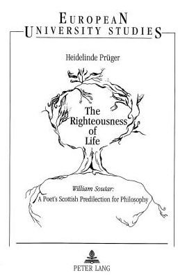 Cover for Heidelinde Pruger · Righteousness of Life: William Soutar - A Poet's Scottish Predilection for Philosophy - European University Studies (Paperback Book) (1998)