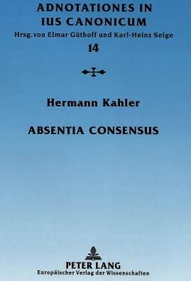 Cover for Hermann Kahler · Absentia consensus; Der fehlende Mindestwille zur Ehe als Ehenichtigkeitsgrund - Adnotationes in Ius Canonicum (Paperback Book) (1999)