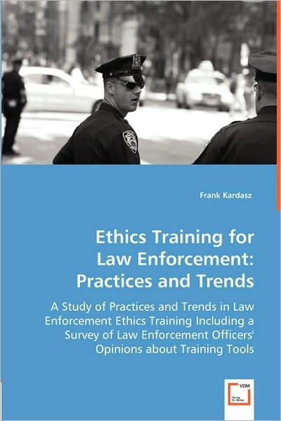 Cover for Dr. Frank Kardasz · Ethics Training for Law Enforcement: Practices and Trends: a Study of Practices and Trends in Law Enforcement Ethics Training Including a Survey of ... Officers` Opinions About Training Tools. (Paperback Book) (2008)