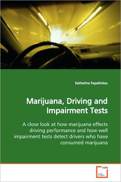 Cover for Katherine Papafotiou · Marijuana, Driving and Impairment Tests: a Close Look at How Marijuana Effects Driving Performance and How Well Impairment Tests Detect Drivers Who Have Consumed Marijuana (Paperback Book) (2009)