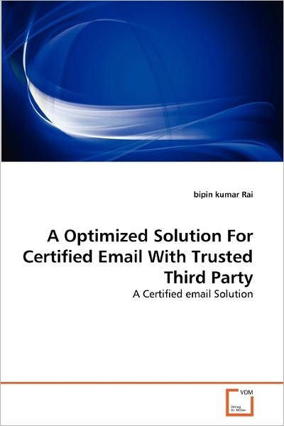 Cover for Bipin Kumar Rai · A Optimized Solution for Certified Email with Trusted Third Party: a Certified Email Solution (Pocketbok) (2011)
