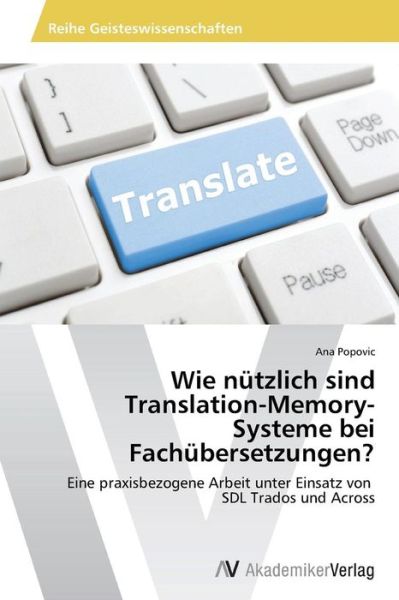 Wie Nützlich Sind Translation-memory- Systeme Bei Fachübersetzungen?: Eine Praxisbezogene Arbeit Unter Einsatz Von Sdl Trados Und Across - Ana Popovic - Books - AV Akademikerverlag - 9783639494563 - December 19, 2013