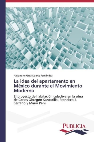 Cover for Alejandro Pérez-duarte Fernández · La Idea Del Apartamento en México Durante El Movimiento Moderno (Paperback Book) [Spanish edition] (2013)