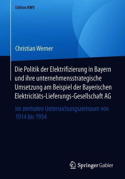 Cover for Christian Werner · Die Politik der Elektrifizierung in Bayern und ihre unternehmensstrategische Ums (Book) [1. Aufl. 2011, Nachdruck 2019 edition] (2019)