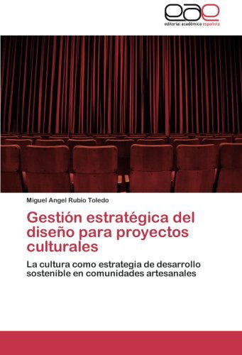 Cover for Miguel Angel Rubio Toledo · Gestión Estratégica Del Diseño Para Proyectos Culturales: La Cultura Como Estrategia De Desarrollo Sostenible en Comunidades Artesanales (Paperback Book) [Spanish edition] (2014)