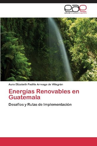 Cover for Aura Elizabeth Padilla Arreaga De Villagrán · Energías Renovables en Guatemala: Desafíos Y Rutas De Implementación (Paperback Book) [Spanish edition] (2013)